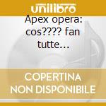 Apex opera: cos???? fan tutte (selezione) cd