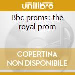 Bbc proms: the royal prom cd musicale di ELGAR-WALTON-BRITTEN