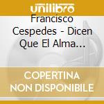 Francisco Cespedes - Dicen Que El Alma (Mcup) cd musicale di Cespedes Francisco