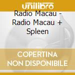 Radio Macau - Radio Macau + Spleen cd musicale di Radio Macau
