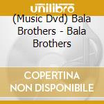 (Music Dvd) Bala Brothers - Bala Brothers cd musicale di Warner Classics
