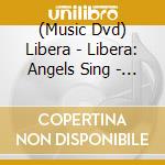 (Music Dvd) Libera - Libera: Angels Sing - Libera In America [Edizione: Regno Unito] cd musicale di Warner Classics