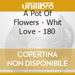 A Pot Of Flowers - Whit Love - 180 cd