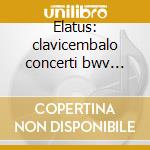 Elatus: clavicembalo concerti bwv 1061-1 cd