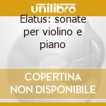 Elatus: sonate per violino e piano cd