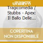 Tragicomedia / Stubbs - Apex: Il Ballo Delle Ingrate - Tirsi E Clori cd musicale di Monteverdi\tragicome