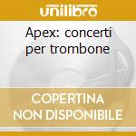 Apex: concerti per trombone cd