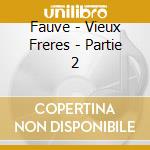 Fauve - Vieux Freres - Partie 2 cd musicale di Fauve