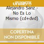 Alejandro Sanz - No Es Lo Mismo (cd+dvd) cd musicale di Alejandro Sanz