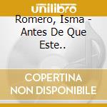 Romero, Isma - Antes De Que Este.. cd musicale di Romero, Isma
