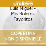 Luis Miguel - Mis Boleros Favoritos cd musicale di Luis Miguel