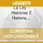 La Ley - Historias E Histeria (Cd+Dvd) cd musicale di La Ley
