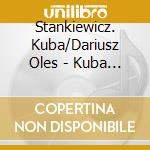 Stankiewicz. Kuba/Dariusz Oles - Kuba Stankiewicz - The Music cd musicale di Stankiewicz. Kuba/Dariusz Oles
