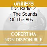 Bbc Radio 2 - The Sounds Of The 80s (2 Cd) cd