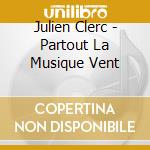 Julien Clerc - Partout La Musique Vent cd musicale di Julien Clerc