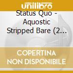Status Quo - Aquostic Stripped Bare (2 Lp) cd musicale di Status Quo