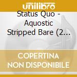Status Quo - Aquostic Stripped Bare (2 Lp) cd