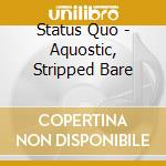 Status Quo - Aquostic, Stripped Bare cd