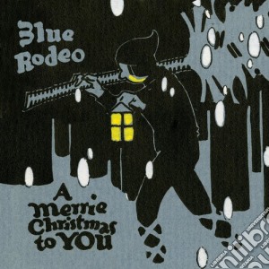 Blue Rodeo - Merrie Christmas To You cd musicale di Blue Rodeo