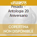 Pesado - Antologia 20 Aniversario cd musicale di Pesado