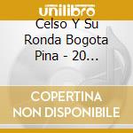 Celso Y Su Ronda Bogota Pina - 20 Poderosas cd