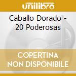 Caballo Dorado - 20 Poderosas cd musicale di Caballo Dorado