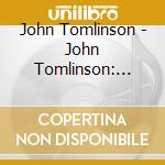 John Tomlinson - John Tomlinson: Great Scenes And Arias cd