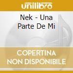 Nek - Una Parte De Mi cd musicale di Nek