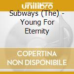 Subways (The) - Young For Eternity cd musicale di SUBWAYS (THE)