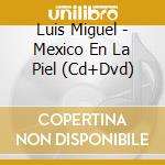 Luis Miguel - Mexico En La Piel (Cd+Dvd) cd