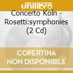 Concerto Koln - Rosetti:symphonies (2 Cd) cd musicale di Concerto Koln