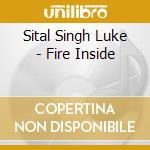 Sital Singh Luke - Fire Inside cd musicale di Sital Singh Luke