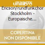 Ericson/rundfunkchor Stockholm - Europaische Chormusik (6 Cd) cd musicale di Ericson/rundfunkchor Stockholm