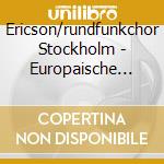 Ericson/rundfunkchor Stockholm - Europaische Chormusik (6 Cd) cd
