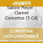 Sabine Meyer - Clarinet Concertos (5 Cd) cd musicale di Sabine Meyer