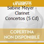 Sabine Meyer - Clarinet Concertos (5 Cd) cd