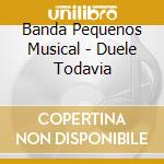 Banda Pequenos Musical - Duele Todavia cd