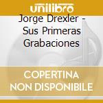 Jorge Drexler - Sus Primeras Grabaciones cd musicale di Jorge Drexler