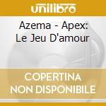 Azema - Apex: Le Jeu D'amour cd musicale di Vari\azema