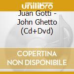 Juan Gotti - John Ghetto (Cd+Dvd) cd