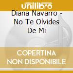 Diana Navarro - No Te Olvides De Mi cd musicale di Diana Navarro