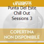 Punta Del Este Chill Out Sessions 3 cd