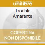 Trouble Amarante cd musicale di MYPOLLUX