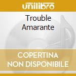 Trouble Amarante cd