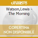 Watson,Lewis - The Morning cd