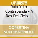 Rulo Y La Contrabanda - A Ras Del Cielo (2 Cd) cd