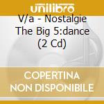 V/a - Nostalgie The Big 5:dance (2 Cd) cd musicale di V/a