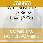 V/a - Nostalgie The Big 5: Love (2 Cd) cd musicale di V/a