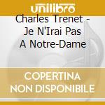 Charles Trenet - Je N'Irai Pas A Notre-Dame cd