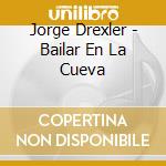 Jorge Drexler - Bailar En La Cueva cd musicale di Jorge Drexler